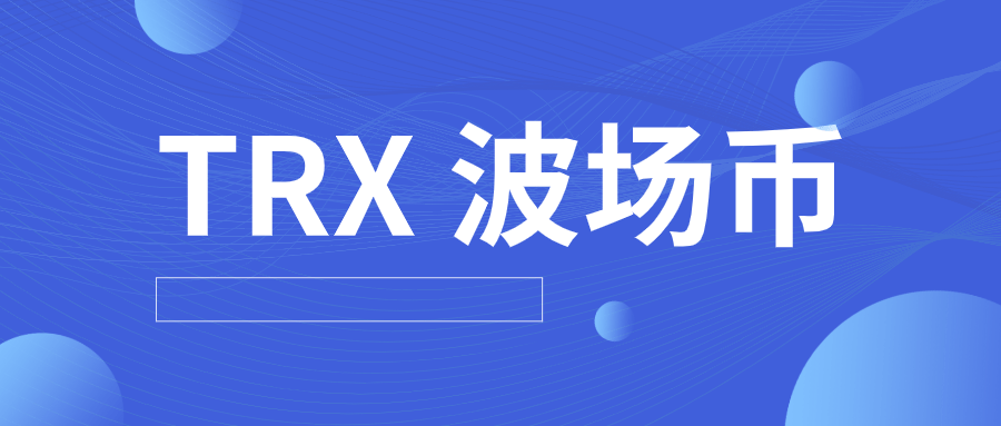 [trx波场币怎么样]波场币trx发行总量