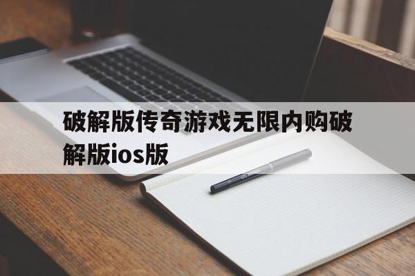 关于破解版传奇游戏无限内购破解版ios版的信息