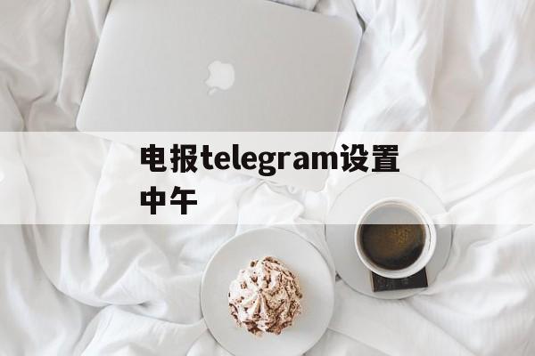 [电报telegram设置中午]telegram中文设置2022