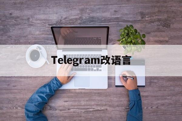 [Telegram改语言]telegram怎么调语言