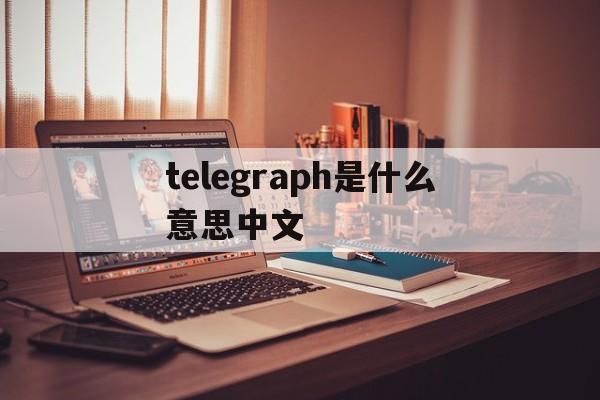 [telegraph是什么意思中文]telegram与telegraph有什么区别